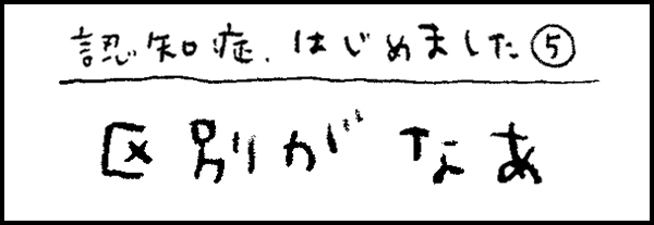 認知症、はじめました5「区別がなあ」