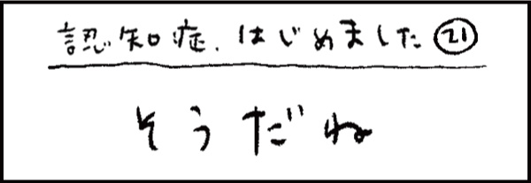 認知症、はじめました21「そうだね」