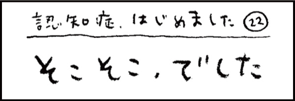 認知症、はじめました22「そこそこ、でした」