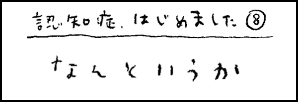 認知症、はじめました8「なんというか」