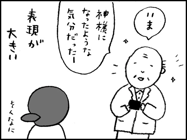 「いま、神様になったような気分だったー」表現が大きい
