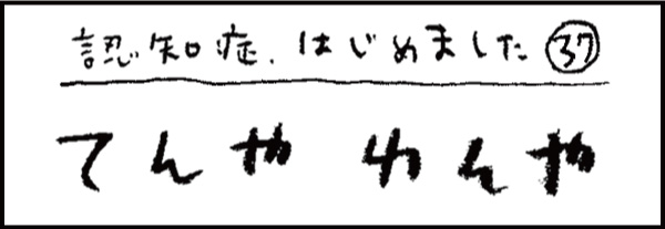 認知症、はじめました37「てんや わんや」