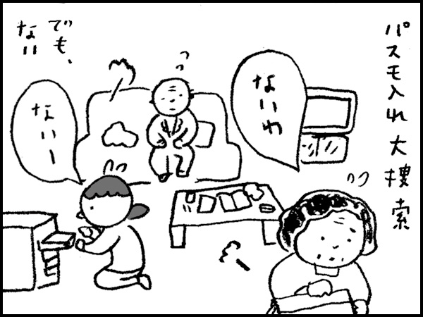 パスモ入れ大捜索。でも、ない「ないわ」「ないー」