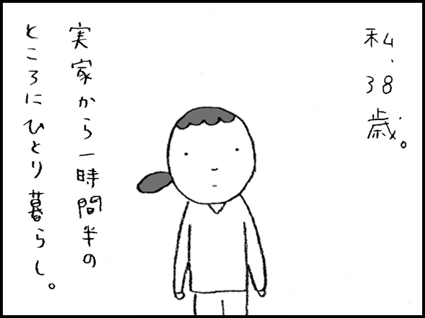 私、38歳。実家から一時間半のところにひとり暮らし。