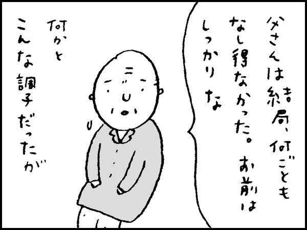 「父さんは結局、何ごともなし得なかった。お前はしっかりな」何かとこんな調子だったが