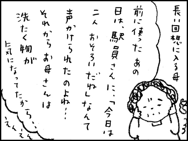 長い回想に入る母『前に使ったあの日は、駅員さんに、「今日は二人おそろいだね」なんて声かけられたのよね・・・それからお母さんは洗たく物が気になってたから・・・』