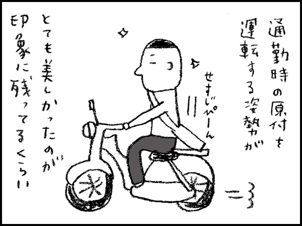 通勤時の原付を運転する姿勢がとても美しかったのが印象に残ってるくらい